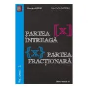 Partea intreaga [X]. Partea fractionara {X}. Volumul I
