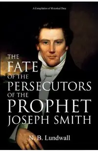 The Fate of the Persecutors of the Prophet Joseph Smith: A Compilation of Historical Data