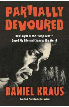 Partially Devoured: How Night of the Living Dead Saved My Life and Changed the World