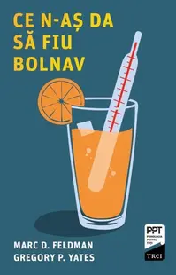 Ce n-aș da să fiu bolnav - Paperback brosat - Marc D. Feldman, Gregory P. Yates