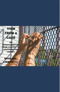 View from a Cage: My Transformation from Convict to Crusader for Liberty
