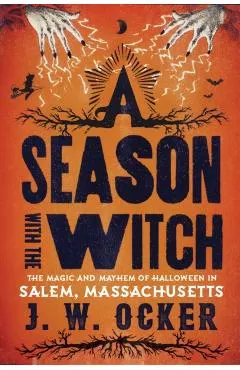 A Season with the Witch: The Magic and Mayhem of Halloween in Salem, Massachusetts