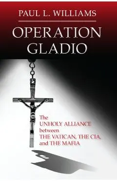 Operation Gladio: The Unholy Alliance Between the Vatican, the CIA, and the Mafia