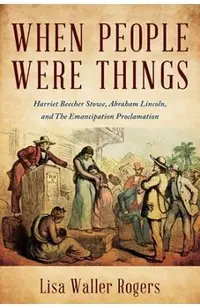 When People Were Things: Harriet Beecher Stowe, Abraham Lincoln, and the Emancipation Proclamation