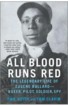 All Blood Runs Red: The Legendary Life of Eugene Bullard--Boxer, Pilot, Soldier, Spy
