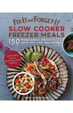 Fix-It and Forget-It Slow Cooker Freezer Meals: 150 Make-Ahead Meals to Save You Time and Money
