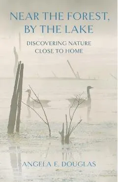 Near the Forest, by the Lake: Discovering Nature Close to Home