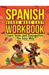 Spanish Verbs Made Easy Workbook: Learn Verbs and Conjugations The Easy Way