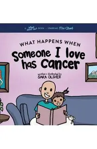 What Happens When Someone I Love Has Cancer?: Explain the Science of Cancer and How a Loved One's Diagnosis and Treatment Affects a Kid's Day-To-day L
