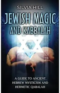 Jewish Magic and Kabbalah: A Guide to Ancient Hebrew Mysticism and Hermetic Qabalah