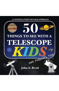 50 Things To See With A Telescope - Kids: A Constellation Focused Approach