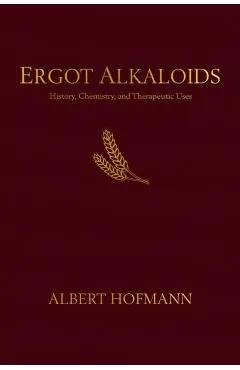 Ergot Alkaloids: Their History, Chemistry, and Therapeutic Uses
