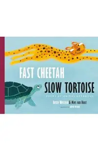 Fast Cheetah, Slow Tortoise: Poems of Animal Opposites