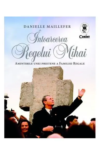 Intoarcerea Regelui Mihai. Amintirile unei prietene a Familiei Regale
