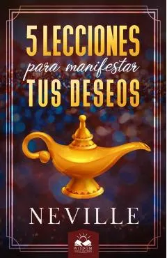 Lecciones para Manifestar tus Deseos: Ensenanzas de Neville Goddard