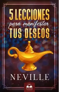 Lecciones para Manifestar tus Deseos: Ensenanzas de Neville Goddard