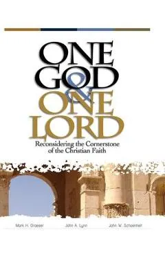 One God & One Lord: Reconsidering the Cornerstone of the Christian Faith