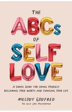The ABCs of Self Love: A Simple Guide to Loving Yourself, Reclaiming Your Worth, and Changing Your Life