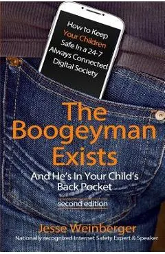 The Boogeyman Exists; And He's In Your Child's Back Pocket (2nd Edition): Internet Safety Tips & Technology Tips For Keeping Your Children Safe Online