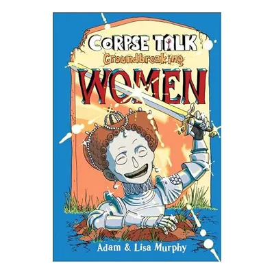Corpse Talk: Groundbreaking Women