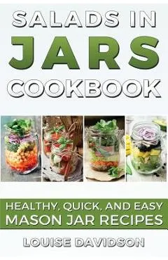 Salads in Jars Cookbook: Healthy, Quick and Easy Mason Jar Recipes