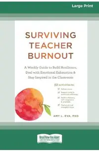 Surviving Teacher Burnout: A Weekly Guide to Build Resilience, Deal with Emotional Exhaustion, and Stay Inspired in the Classroom (16pt Large Pri