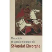 Mucenicia si faptele minunate ale Sfantului Gheorghe