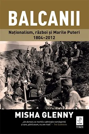 Balcanii. Naționalism, război și Marile Puteri 1804–2012