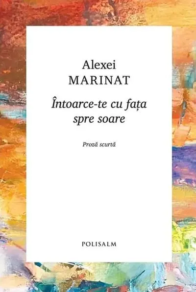 Întoarce-te cu fața spre soare - Hardcover - Alexei Marinat