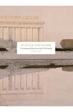 Wonder and Worry: Contemporary History in an Age of Uncertainty