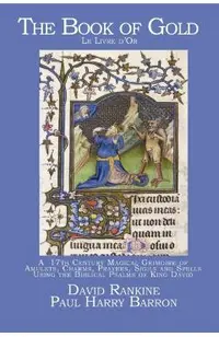 The Book of Gold: A 17th Century Magical Grimoire of Amulets, Charms, Prayers, Sigils and Spells Using the Biblical Psalms of King David