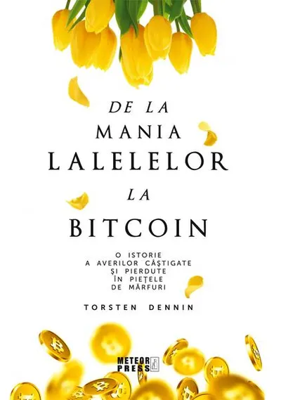 De la mania lalelelor la bitcoin - O istorie a averilor câștigate și pierdute în piețele de mărfuri - Paperback - Torsten Dennin