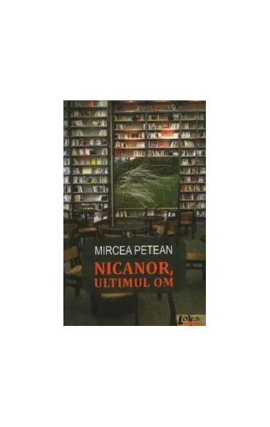 Nicanor, ultimul om - Paperback brosat - Mircea Petean