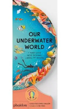 Our Underwater World: A First Dive Into Oceans, Lakes, and Rivers