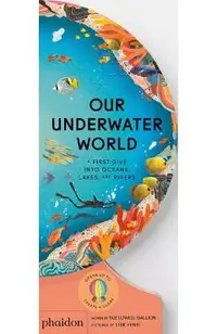 Our Underwater World: A First Dive Into Oceans, Lakes, and Rivers