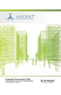 Autodesk Navisworks 2020: Using Autodesk Navisworks in a BIM Workflow: Autodesk Authorized Publisher