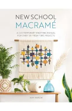 New School Macramé: A Contemporary Knotting Manual for Over 100 Fresh Fibre Projects