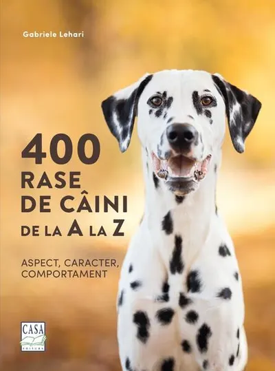 400 rase de câini de la A la Z - Aspect, caracter, comportament - Hardcover - Gabriele Lehari