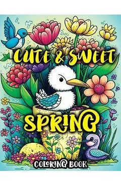 Cute and Sweet Spring Coloring Book: A Charming Springtime Coloring Adventure with Adorable Animals and Whimsical Flowers