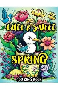 Cute and Sweet Spring Coloring Book: A Charming Springtime Coloring Adventure with Adorable Animals and Whimsical Flowers