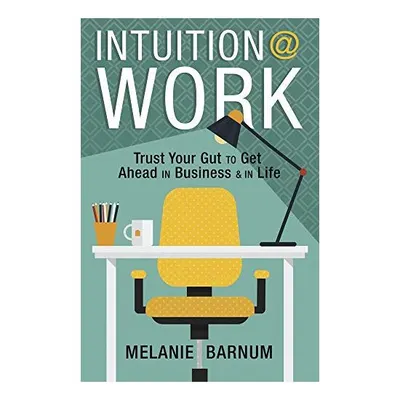 Intuition at Work, Melanie Barnum