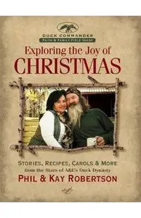 Exploring the Joy of Christmas: A Duck Commander Faith and Family Field Guide: Stories, Recipes, Carols & More