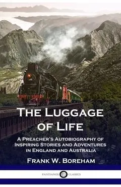 The Luggage of Life: A Preacher's Autobiography of Inspiring Stories and Adventures in England and Australia