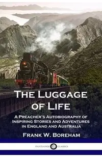 The Luggage of Life: A Preacher's Autobiography of Inspiring Stories and Adventures in England and Australia