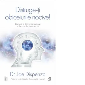 Distruge-ti obiceiurile nocive. Cum sa-ti determini mintea sa lucreze in favoarea ta. Editie de colectie