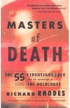 Masters of Death: The SS-Einsatzgruppen and the Invention of the Holocaust
