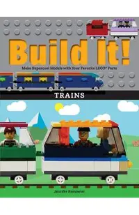 Build It! Trains: Make Supercool Models with Your Favorite Lego(r) Parts