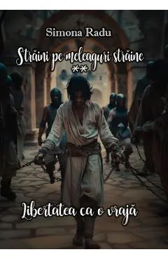 Straini pe meleaguri straine. Seria Libertatea ca o vraja Vol.2
