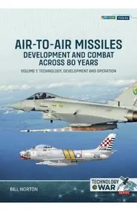 Air-To-Air Missiles, Development and Combat Across 80 Years Volume 1: Technology, Development and Operation
