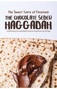 The Sweet Taste of Freedom: The Chocolate Seder Haggadah: A Chocolate-Themed Passover Seder for Kids, Families, and Chocolate Lovers of All Ages
